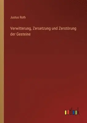 Justus Roth - Verwitterung, Zersetzung und Zerstörung der Gesteine, Häftad. Tillgänglighet: Lägg i varukorg