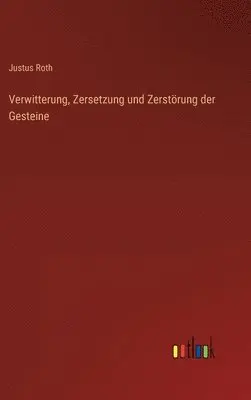 Justus Roth - Verwitterung, Zersetzung und Zerstörung der Gesteine, Inbunden. Tillgänglighet: Lägg i varukorg