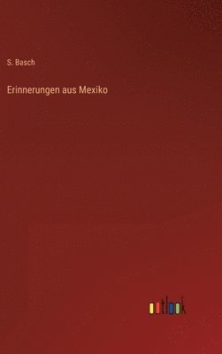S Basch - Erinnerungen aus Mexiko, Inbunden