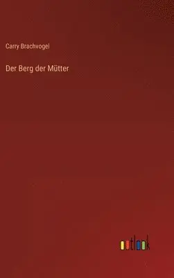 Carry Brachvogel - Berg der Mütter, Inbunden. Tillgänglighet: Lägg i varukorg