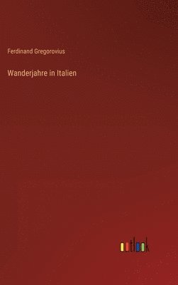 Ferdinand Gregorovius - Wanderjahre in Italien, Inbunden