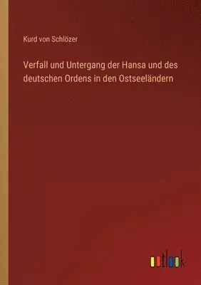 Kurd Von Schlözer - Verfall und Untergang der Hansa und des deutschen Ordens in den Ostseeländern, Häftad. Tillgänglighet: Lägg i varukorg