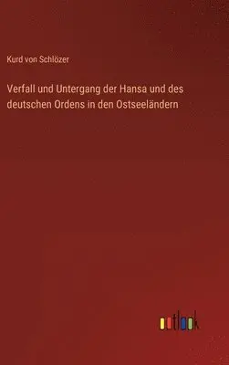 Kurd Von Schlözer - Verfall und Untergang der Hansa und des deutschen Ordens in den Ostseeländern, Inbunden. Tillgänglighet: Lägg i varukorg