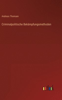 Andreas Thomsen - Criminalpolitische Bekämpfungsmethoden, Inbunden