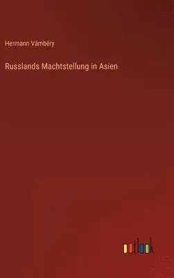 Hermann Vámbéry - Russlands Machtstellung in Asien, Inbunden. Tillgänglighet: Lägg i varukorg