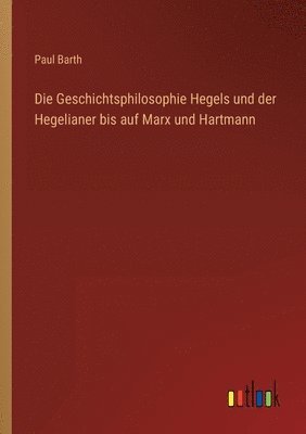 Paul Barth - Geschichtsphilosophie Hegels und der Hegelianer bis auf Marx und Hartmann, Häftad