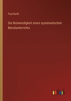 Paul Barth - Notwendigkeit eines systematischen Moralunterrichts, Häftad