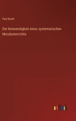 Paul Barth - Notwendigkeit eines systematischen Moralunterrichts, Inbunden