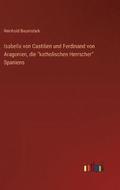 Isabella von Castilien und Ferdinand von Aragonien, die &quot;katholischen Herrscher&quot; Spaniens
