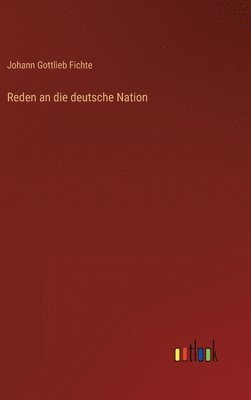 Johann Gottlieb Fichte - Reden an die deutsche Nation, Inbunden