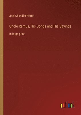 Joel Chandler Harris - Uncle Remus, His Songs and His Sayings, Häftad