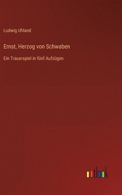 Ludwig Uhland - Ernst, Herzog von Schwaben, Inbunden