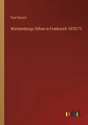 Paul Dorsch - Württembergs Söhne in Frankreich 1870/71, Häftad. Tillgänglighet: Lägg i varukorg