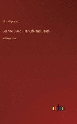 Oliphant - Jeanne D'Arc - Her Life and Death, Inbunden