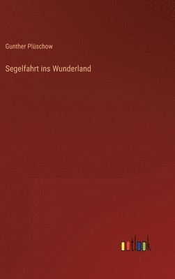 Gunther Plüschow - Segelfahrt ins Wunderland, Inbunden. Tillgänglighet: Lägg i varukorg