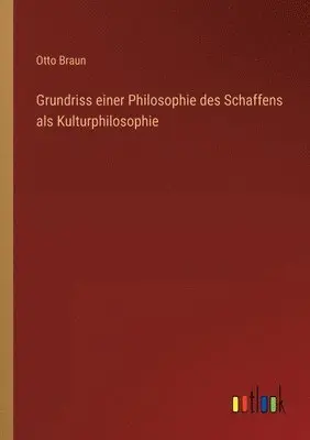 Otto Braun - Grundriss einer Philosophie des Schaffens als Kulturphilosophie, Häftad. Tillgänglighet: Lägg i varukorg