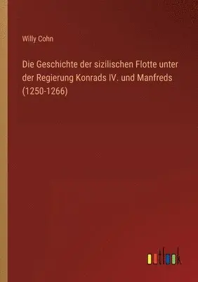 Willy Cohn - Geschichte der sizilischen Flotte unter der Regierung Konrads IV. und Manfreds (1250-1266), Häftad. Tillgänglighet: Lägg i varukorg
