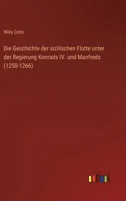 Willy Cohn - Geschichte der sizilischen Flotte unter der Regierung Konrads IV. und Manfreds (1250-1266), Inbunden. Tillgänglighet: Lägg i varukorg