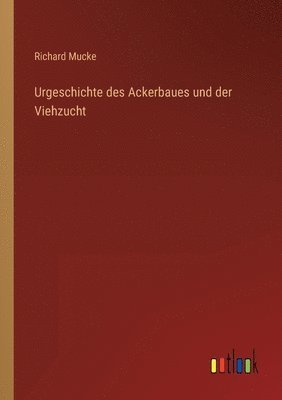 Urgeschichte des Ackerbaues und der Viehzucht