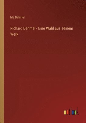 Ida Dehmel - Richard Dehmel - Eine Wahl aus seinem Werk, Häftad