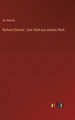 Ida Dehmel - Richard Dehmel - Eine Wahl aus seinem Werk, Inbunden