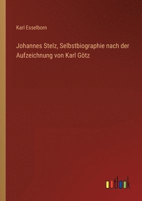 Karl Esselborn - Johannes Stelz, Selbstbiographie nach der Aufzeichnung von Karl Götz, Häftad