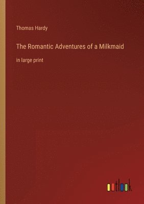 Thomas Hardy - Romantic Adventures of a Milkmaid, Häftad