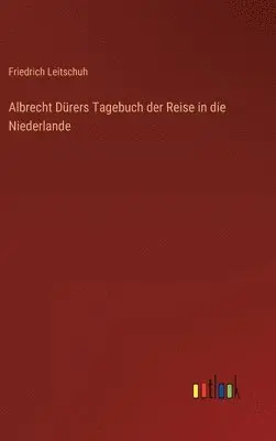 Friedrich Leitschuh - Albrecht Dürers Tagebuch der Reise in die Niederlande, Inbunden. Tillgänglighet: Lägg i varukorg