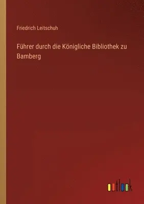 Friedrich Leitschuh - Führer durch die Königliche Bibliothek zu Bamberg, Häftad. Tillgänglighet: Lägg i varukorg