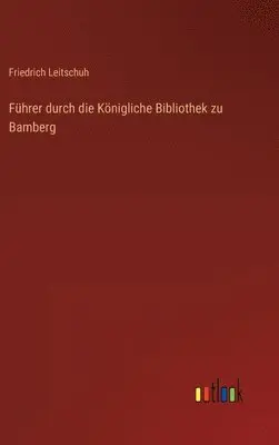 Friedrich Leitschuh - Führer durch die Königliche Bibliothek zu Bamberg, Inbunden. Tillgänglighet: Lägg i varukorg