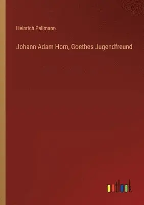 Heinrich Pallmann - Johann Adam Horn, Goethes Jugendfreund, Häftad. Tillgänglighet: Lägg i varukorg
