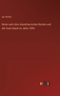 Ida Pfeiffer - Reise nach dem skandinavischen Norden und der Insel Island im Jahre 1845, Inbunden