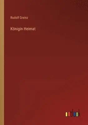 Rudolf Greinz - Königin Heimat, Häftad. Tillgänglighet: Lägg i varukorg