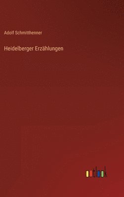 Adolf Schmitthenner - Heidelberger Erzählungen, Inbunden