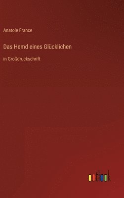 Anatole France - Hemd eines Glücklichen, Inbunden