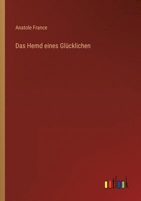 Anatole France - Hemd eines Glücklichen, Häftad