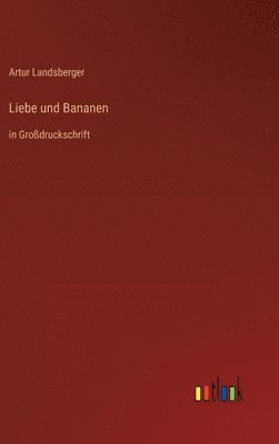 Artur Landsberger - Liebe und Bananen, Inbunden