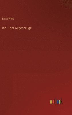 Ernst Weiß - Ich - der Augenzeuge, Inbunden