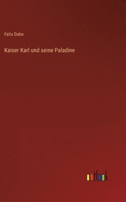 Felix Dahn - Kaiser Karl und seine Paladine, Inbunden