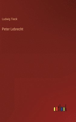 Ludwig Tieck - Peter Lebrecht, Inbunden