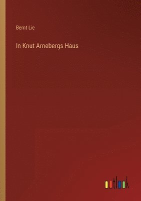 Bernt Lie - In Knut Arnebergs Haus, Häftad. Tillgänglighet: Lägg i varukorg