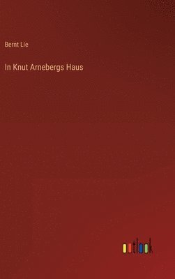 Bernt Lie - In Knut Arnebergs Haus, Inbunden. Tillgänglighet: Lägg i varukorg