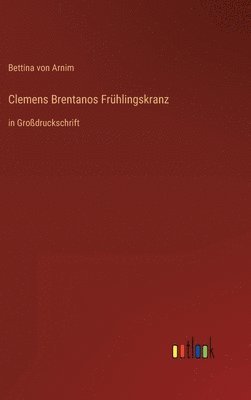 Bettina Von Arnim - Clemens Brentanos Frühlingskranz, Inbunden