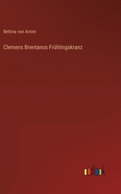 Bettina Von Arnim - Clemens Brentanos Frühlingskranz, Inbunden