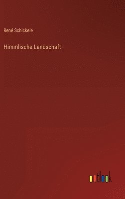 René Schickele - Himmlische Landschaft, Inbunden