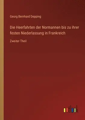 Georg Bernhard Depping - Heerfahrten der Normannen bis zu ihrer festen Niederlassung in Frankreich, Häftad. Tillgänglighet: Lägg i varukorg
