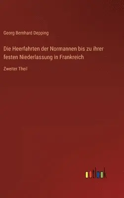 Georg Bernhard Depping - Heerfahrten der Normannen bis zu ihrer festen Niederlassung in Frankreich, Inbunden. Tillgänglighet: Lägg i varukorg
