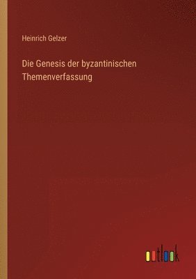 Heinrich Gelzer - Genesis der byzantinischen Themenverfassung, Häftad