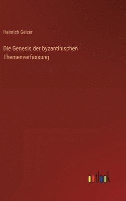 Heinrich Gelzer - Genesis der byzantinischen Themenverfassung, Inbunden