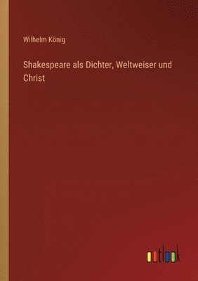 Wilhelm König - Shakespeare als Dichter, Weltweiser und Christ, Häftad